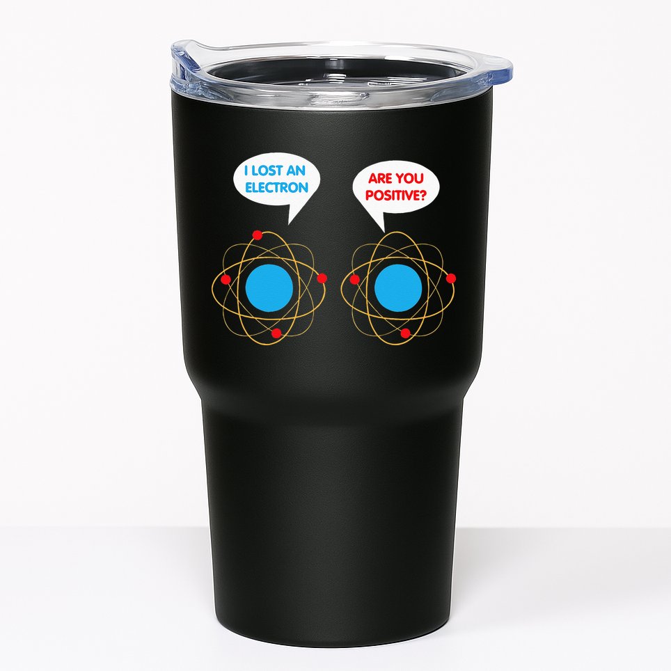 I've Lost An Electron Are You Positive Funny Chemist Tumbler