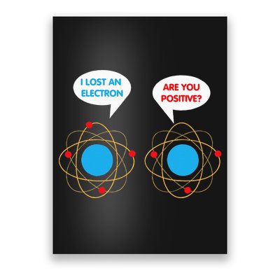 I've Lost An Electron Are You Positive Funny Chemist Poster