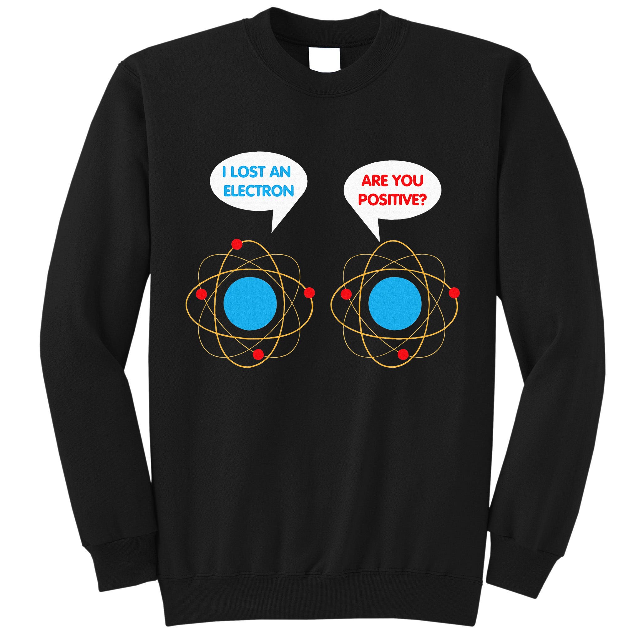 I've Lost An Electron Are You Positive Funny Chemist Tall Sweatshirt