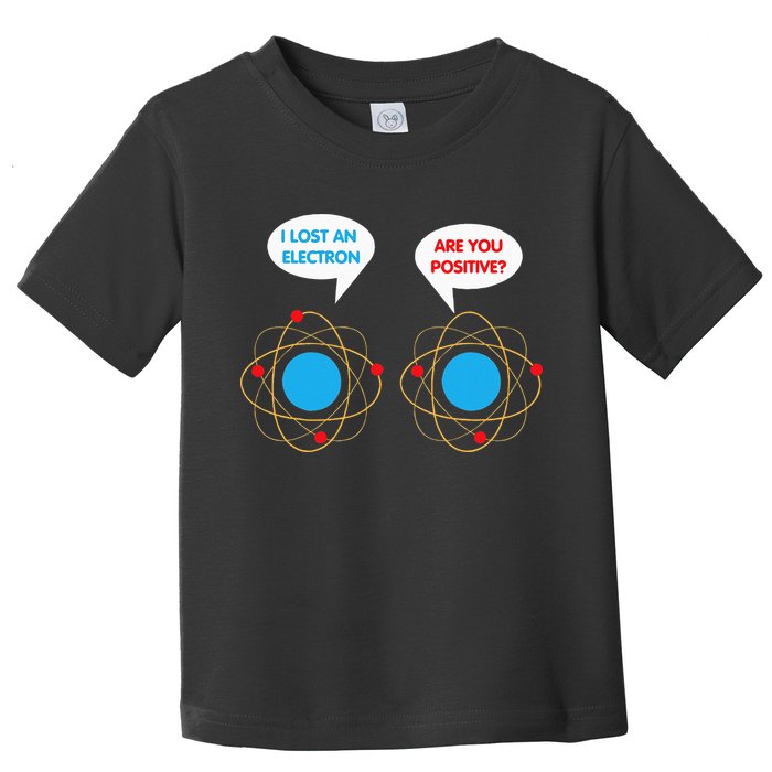 I've Lost An Electron Are You Positive Funny Chemist Toddler T-Shirt