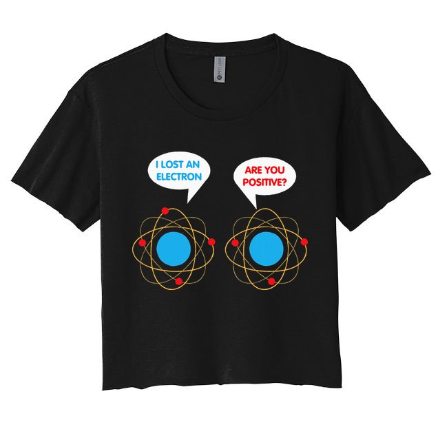 I've Lost An Electron Are You Positive Funny Chemist Crop Top