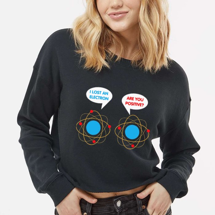 I've Lost An Electron Are You Positive Funny Chemist Cropped Pullover Crew
