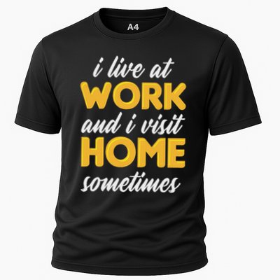 I Live At Work And I Visit Home Sometimes For Workaholics Cooling Performance Crew T-Shirt