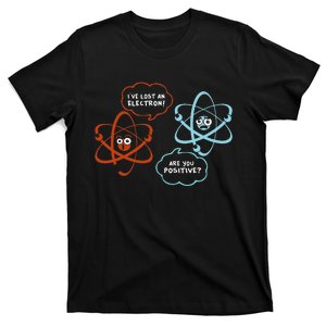 I've Lost An Electron Are You Positive Funny Chemist T-Shirt