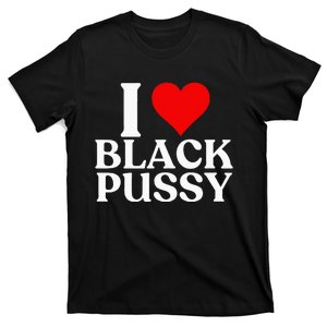 I Love Black Pussy Funny Adult Sarcastic Saying T-Shirt