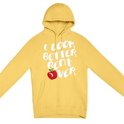 I Look Better Bent Over, Funny I Look Better Bent Over Premium Pullover Hoodie