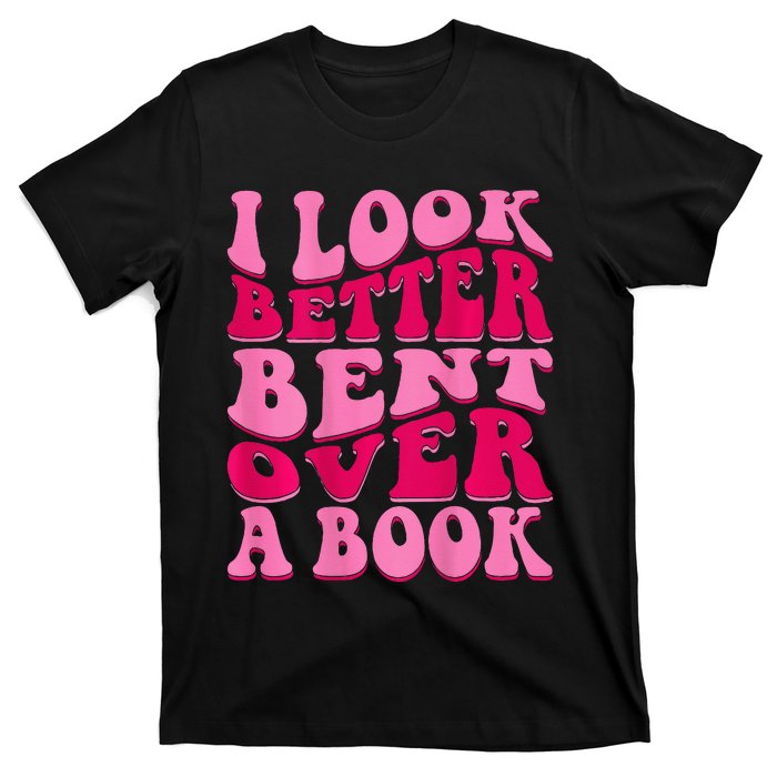 I Look Better Bent Over A Book T-Shirt