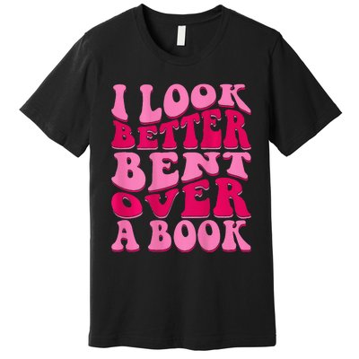 I Look Better Bent Over A Book Premium T-Shirt