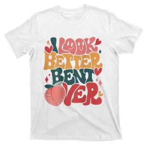 I Look Better Bent Over Peach Booty Funny Groovy T-Shirt