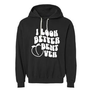 I Look Better Bent Over Garment-Dyed Fleece Hoodie