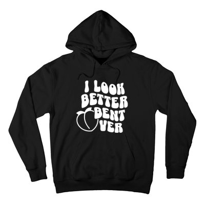 I Look Better Bent Over Hoodie