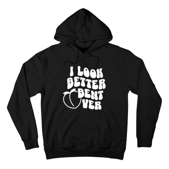 I Look Better Bent Over Hoodie