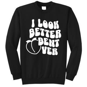 I Look Better Bent Over Sweatshirt