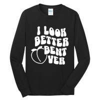 I Look Better Bent Over Tall Long Sleeve T-Shirt