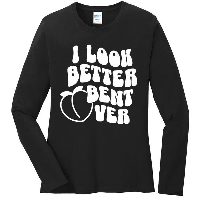 I Look Better Bent Over Ladies Long Sleeve Shirt