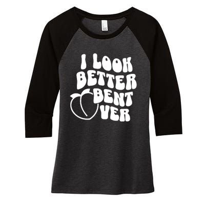 I Look Better Bent Over Women's Tri-Blend 3/4-Sleeve Raglan Shirt