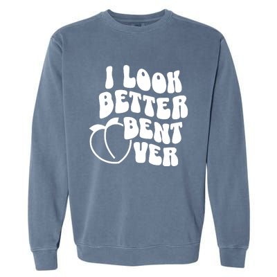 I Look Better Bent Over Garment-Dyed Sweatshirt