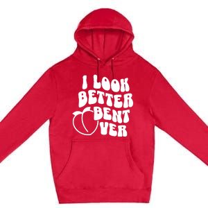 I Look Better Bent Over Premium Pullover Hoodie