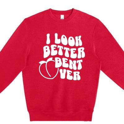 I Look Better Bent Over Premium Crewneck Sweatshirt