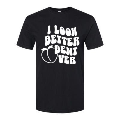 I Look Better Bent Over Softstyle CVC T-Shirt