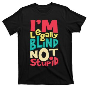 I'm Legally Blind Not Stupid Blindness Visually Impaired T-Shirt