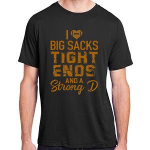 I Love Big Sacks Tight Ends And A Strong D Funny Football Adult ChromaSoft Performance T-Shirt