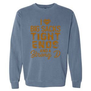 I Love Big Sacks Tight Ends And A Strong D Funny Football Garment-Dyed Sweatshirt