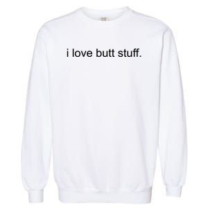 I Love Butt Stuff Funny Ass Sex Anal Funny Garment-Dyed Sweatshirt