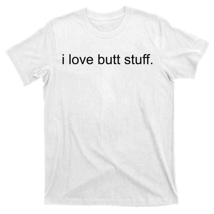 I Love Butt Stuff Funny Ass Sex Anal Funny T-Shirt