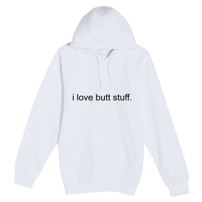 I Love Butt Stuff Funny Ass Sex Anal Funny Premium Pullover Hoodie