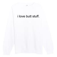 I Love Butt Stuff Funny Ass Sex Anal Funny Premium Crewneck Sweatshirt