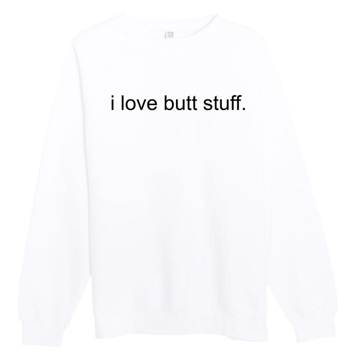 I Love Butt Stuff Funny Ass Sex Anal Funny Premium Crewneck Sweatshirt