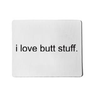 I Love Butt Stuff Funny Ass Sex Anal Funny Mousepad