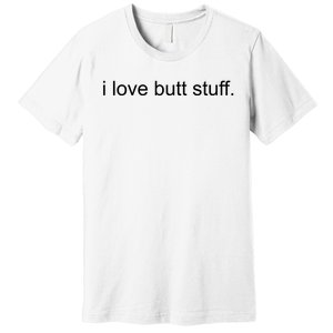 I Love Butt Stuff Funny Ass Sex Anal Funny Premium T-Shirt