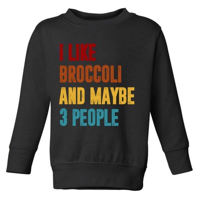 I Like Broccoli And Maybe 3 People Funny Toddler Sweatshirt