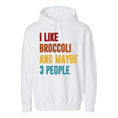 I Like Broccoli And Maybe 3 People Funny Garment-Dyed Fleece Hoodie