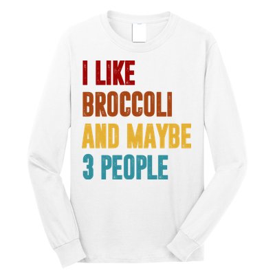 I Like Broccoli And Maybe 3 People Funny Long Sleeve Shirt