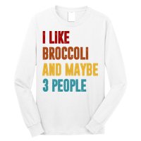 I Like Broccoli And Maybe 3 People Funny Long Sleeve Shirt