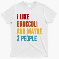 I Like Broccoli And Maybe 3 People Funny T-Shirt