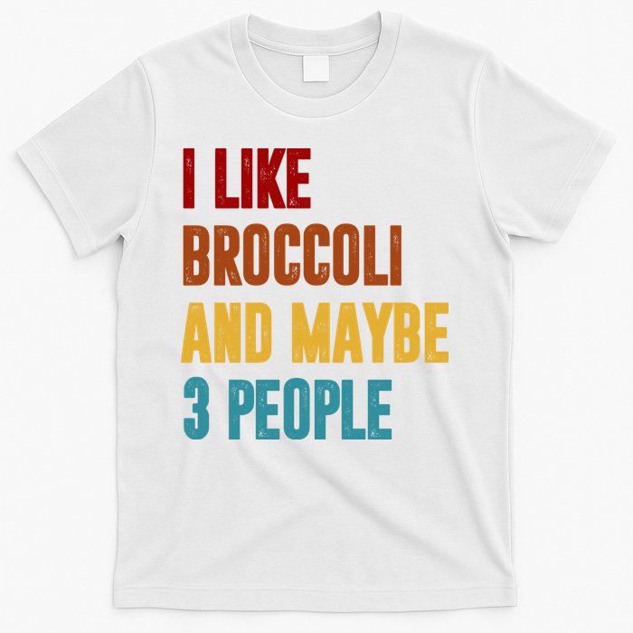 I Like Broccoli And Maybe 3 People Funny T-Shirt