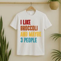 I Like Broccoli And Maybe 3 People Funny T-Shirt
