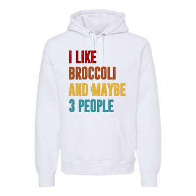 I Like Broccoli And Maybe 3 People Funny Premium Hoodie