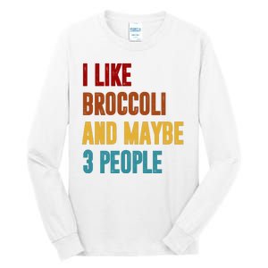 I Like Broccoli And Maybe 3 People Funny Tall Long Sleeve T-Shirt