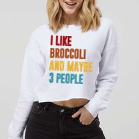 I Like Broccoli And Maybe 3 People Funny Cropped Pullover Crew