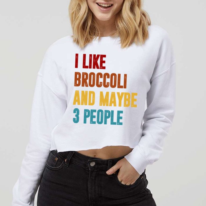 I Like Broccoli And Maybe 3 People Funny Cropped Pullover Crew