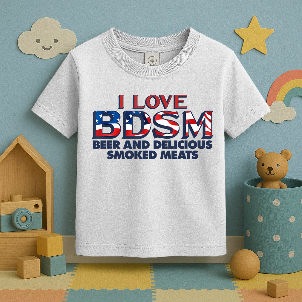 I Love BDSM Beers And Delicious Smoked Meats 4th Of July Toddler T-Shirt