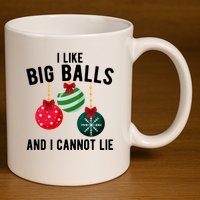 I Like Big Balls And I Cannot Lie Funny Christmas 11oz C Handle Ceramic Mug