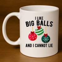 I Like Big Balls And I Cannot Lie Funny Christmas 11oz C Handle Ceramic Mug
