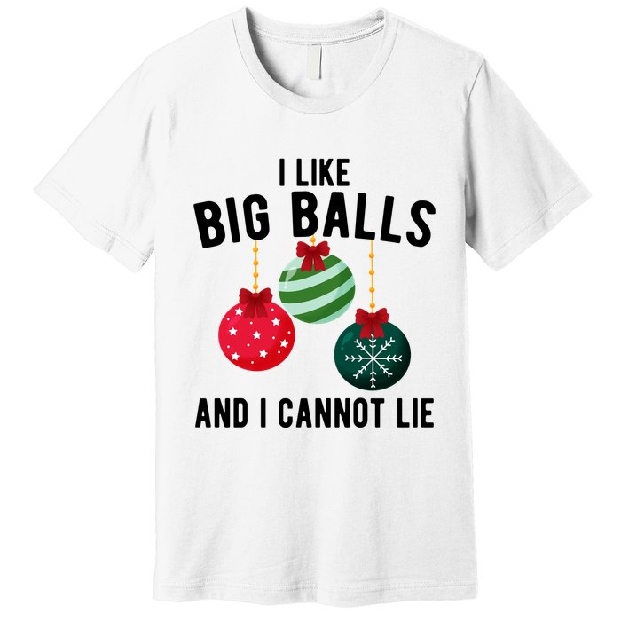I Like Big Balls And I Cannot Lie Funny Christmas Premium T-Shirt