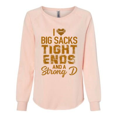 I Love Big Sacks Tight Ends And A Strong D Funny Football Womens California Wash Sweatshirt